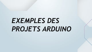 EXEMPLES DES
PROJETS ARDUINO
 