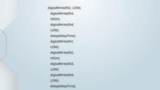 digitalWrite(IN2, LOW);
digitalWrite(IN3,
HIGH);
digitalWrite(IN4,
LOW);
delay(delayTime);
digitalWrite(IN1,
LOW);
digitalWrite(IN2,
HIGH);
digitalWrite(IN3,
LOW);
digitalWrite(IN4,
LOW);
delay(delayTime);
 