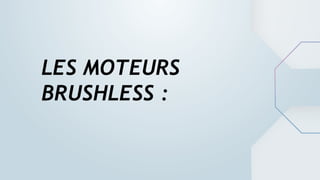 LES MOTEURS
BRUSHLESS :
 