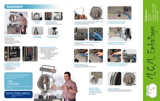 ÉQUIPEMENT 
Cuve INOX entièrement carénée : 
• Isolation maximum 
• Pas de perte d’énergie 
• Faible consommation 
• Aucun risque de brûlure extérieure 
• Répond aux critères environnementaux 
d’économie d’énergie 
Double thermomètre : 
• Thermomètre digital sur cuve 
• Thermomètre à cadran sur le couvercle 
Manomètre 
2.5 bars 
Une soupape 
de sécurité Inox 
Une commande électrique avec : 
• Affichage de la température de l’autoclave 
• Affichage de la température à coeur 
• Affichage de la valeur stérilisatrice 
• Programmation en différé 
• Choix multiple de stérilisation en fonction soit : 
- de la température de l’autoclave 
- de la température à coeur 
- de la valeur stérilisatrice 
• 6 programmes au choix 
pour 6 protocoles différents 
Un microprocesseur MP4 pour 
l’enregistrement du protocole 
de stérilisation par infra rouge : 
• Température à coeur, 
• Température du stérilisateur, 
• Valeur stérilisatrice (F) 
Une vanne Samson Inox 
(soupape de décharge) 
Une sonde à coeur pour mesurer la température à coeur 
• Dans le bocal ou la boite pendant la stérilisation 
• Dans l’aliment pendant la cuisson 
Une vanne à boisseau sphérique double emploi : 
• Dégazage naturel 
• Injection d’air comprimé pour la contrepression 
Un robinet d’arrivée d’eau chaude 
Un robinet d’arrivée d’eau froide 
Robinet purgeur pour 
• Vider la cuve après la stérilisation 
• Récupérer les sauces, soupes, etc… après la cuisson 
Appareil monté sur 
roulettes permettant 
de déplacer l’autoclave 
sans effort blocage des roues 
par un clapet inox 
Compresseur pour injection de l’air 
comprimé pour la contrepression 
Raccordement facile des tuyaux clipsés 
(eau, air, vapeur) – raccords fournis 
Couvercle hydraulique 
• Équipé d’un joint en silicone longue durée, forte densité 
• Muni d’une fermeture hydraulique aisée avec triple sécurité 
Distributeurs : 
• KORIMAT 
• WECK® 
• NOELLE + VON CAMPE 
• VIDRIOS SAN MIGUEL 
• BRUNI GLASS 
Plus besoin de disques enregistreurs ou de pointe 
encreuse ; le microprocesseur vous enregistre 
le protocole en détail, et vous l’archive 
informatiquement avec : 
• La date 
• Le produit 
• Le nom de la société 
• Le nom de l’intervenant 
À imprimer et à fournir, en cas de besoin, aux services 
demandeurs. 
Normes CE : 97/23/EG – module B + F 
Normes : • EN 55104, EN 55014, EN 61000-3-2, EN 61000-3-3 
• EN 60335-1, EN 60335-2-47 
• AD 2000 
