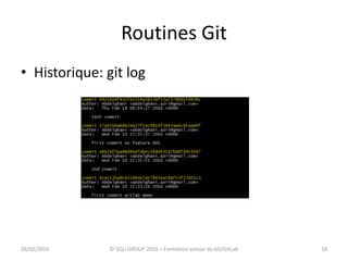 Routines Git
18
• Historique: git log
26/02/2016 © SQLI GROUP 2016 – Formation autour du Git/GitLab
 