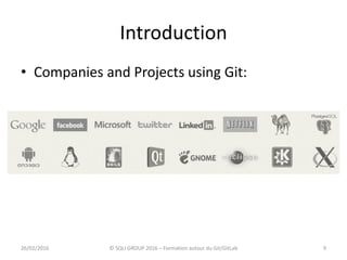 Introduction
• Companies and Projects using Git:
926/02/2016 © SQLI GROUP 2016 – Formation autour du Git/GitLab
 