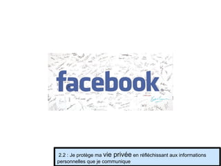 2.2 : Je protège ma  vie privée  en réfléchissant aux informations personnelles que je communique 