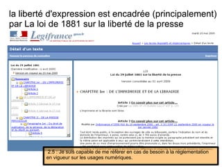 la liberté d'expression est encadrée (principalement) par La loi de 1881 sur la liberté de la presse 2.5 : Je suis capable de me référer en cas de besoin à la réglementation en vigueur sur les usages numériques. 