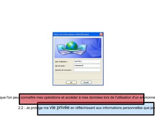 2.2 : Je protège ma  vie privée  en réfléchissant aux informations personnelles que je communique 2.6 : Je sais que l'on peut connaître mes opérations et accéder à mes données lors de l'utilisation d'un environnement informatique 