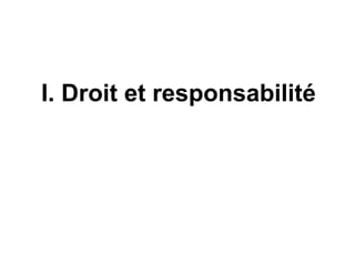 I. Droit et responsabilité
 