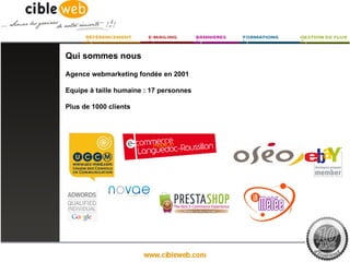 Qui sommes nous

Agence webmarketing fondée en 2001

Equipe à taille humaine : 17 personnes

Plus de 1000 clients
 