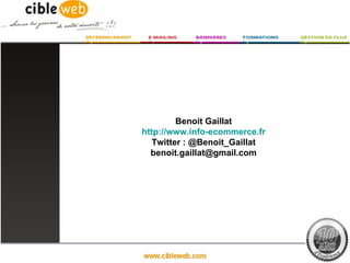 Benoit Gaillat
http://www.info-ecommerce.fr
   Twitter : @Benoit_Gaillat
  benoit.gaillat@gmail.com
 