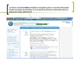 Le fichier d’autorité Index simplifie la navigation grâce à une liste déroulante
d’index de bases de données, et à la saisie de termes à rechercher dans le
champ de l’index sélectionné
 