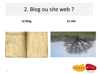 2. Blog ou site web ?
     Le blog            Le site




12
 
