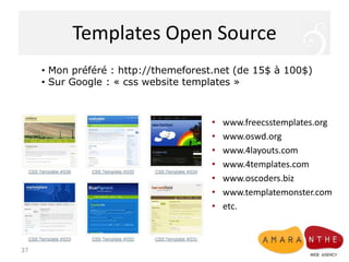Templates Open Source
     • Mon préféré : http://themeforest.net (de 15$ à 100$)
     • Sur Google : « css website templa...
