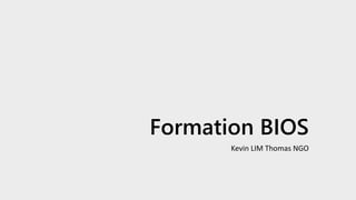 Formation BIOS
Kevin LIM Thomas NGO
 