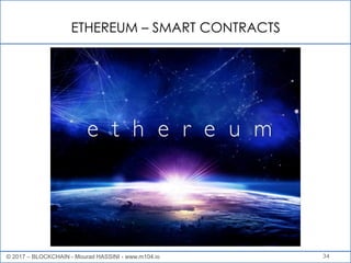 ETHEREUM – SMART CONTRACTS
34© 2017 – BLOCKCHAIN - Mourad HASSINI - www.m104.io
 