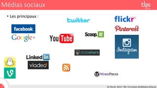 Médias sociaux
• Les principaux :

7

24 Février 2014 I TBS I Formation BioMédical Alliance

 