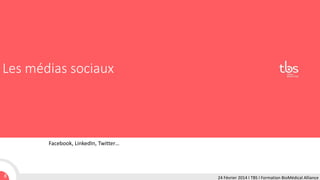 Les médias sociaux

Facebook, LinkedIn, Twitter…

8

24 Février 2014 I TBS I Formation BioMédical Alliance

 