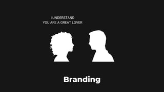 I UNDERSTAND
YOU ARE A GREAT LOVER
Branding
 