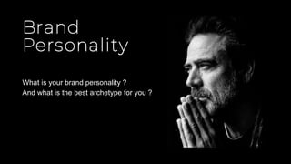 Brand
Personality
What is your brand personality ?
And what is the best archetype for you ?
 