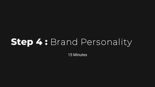 Step 4 : Brand Personality
15 Minutes
 