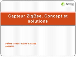 Présentée par : Azaiez Houssam 09/06/2010 Capteur ZigBee, Concept et solutions 