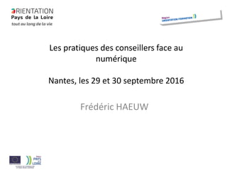Les pratiques des conseillers face au
numérique
Nantes, les 29 et 30 septembre 2016
Frédéric HAEUW
 