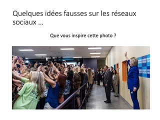 Quelques idées fausses sur les réseaux
sociaux …
Que vous inspire cette photo ?
 