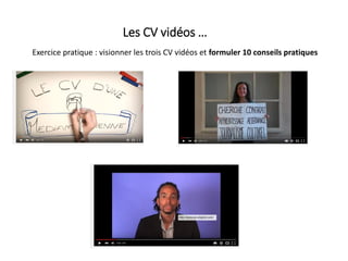 Les CV vidéos …
Exercice pratique : visionner les trois CV vidéos et formuler 10 conseils pratiques
 