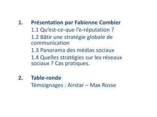 1.

Présentation par Fabienne Combier
1.1 Qu’est-ce-que l’e-réputation ?
1.2 Bâtir une stratégie globale de
communication
...