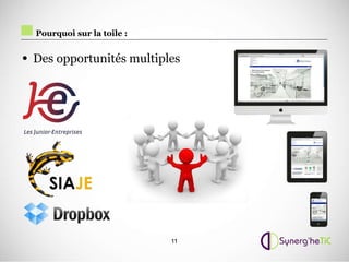 Pourquoi sur la toile :


• Des opportunités multiples




                            11
 