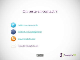 On reste en contact ?


twitter.com/synerghetic


facebook.com/synerghetic.je


blog.synerghetic.net/


contact@synerghetic.net
 