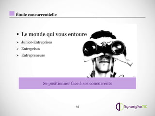 Étude concurrentielle




• Le monde qui vous entoure
 Junior-Entreprises

 Entreprises

 Entrepreneurs




                Se positionner face à ses concurrents




                                 15
 