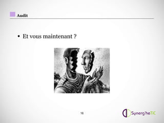 Audit




• Et vous maintenant ?




                         16
 