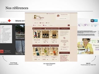 Nos références




   Croix Rouge
                    Les caves d’Augustin              EMLIFE
  Webdocumentaire                          Portail étudiant de l’EMLYON
                         Site vitrine
 