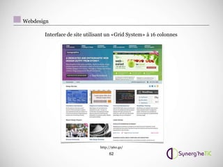 Webdesign

       Interface de site utilisant un «Grid System» à 16 colonnes




                               http://960.gs/
                                    62
 