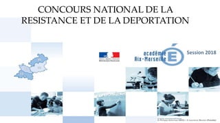 CONCOURS NATIONAL DE LA
RESISTANCE ET DE LA DEPORTATION
Session 2018
 