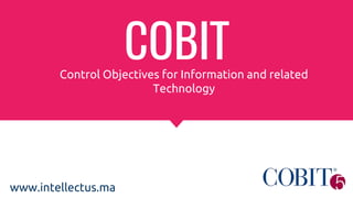 COBITControl Objectives for Information and related
Technology
www.intellectus.ma
 