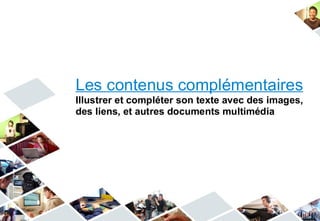 Les contenus complémentaires
Illustrer et compléter son texte avec des images,
des liens, et autres documents multimédia
 