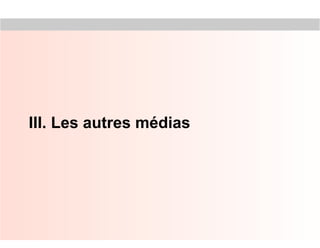 III. Les autres médias




                         45
 