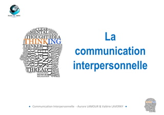La
                               communication
                              interpersonnelle


 Communication Interpersonnelle - Aurore LAMOUR & Valérie LAVERNY 
 