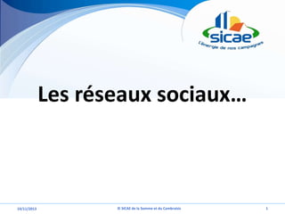Les réseaux sociaux…

14/11/2013

© SICAE de la Somme et du Cambraisis

1

 