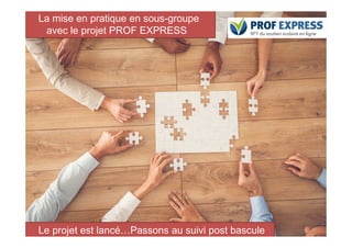 La mise en pratique en sous-groupe
avec le projet PROF EXPRESS
85
Le projet est lancé…Passons au suivi post bascule
 