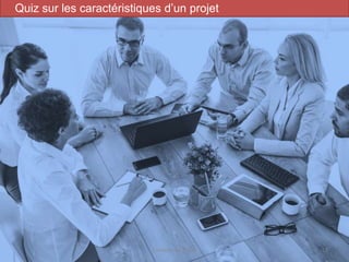 Quiz sur les caractéristiques d’un projet
Conduite de projet 13
 