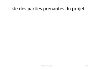Liste des parties prenantes du projet
Conduite de projet 39
 