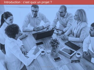 Introduction : c’est quoi un projet ?
Conduite de projet 6
 