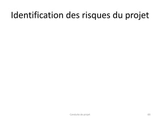 Identification des risques du projet
Conduite de projet 60
 