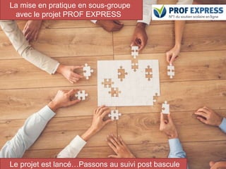 89
La mise en pratique en sous-groupe
avec le projet PROF EXPRESS
Le projet est lancé…Passons au suivi post bascule
 