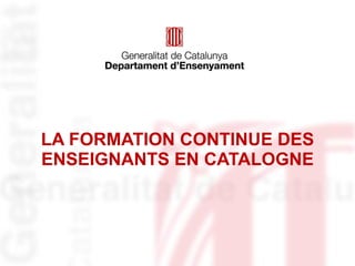 LA FORMATION CONTINUE DES ENSEIGNANTS EN CATALOGNE 