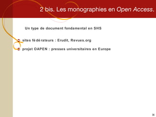 2 bis. Les monographies en  Open Access . Un type de document fondamental en SHS sites fédérateurs : Erudit, Revues.org projet OAPEN : presses universitaires en Europe 