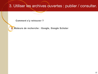 3. Utiliser les archives ouvertes : publier / consulter. Comment s’y retrouver ? Moteurs de recherche : Google, Google Scholar 
