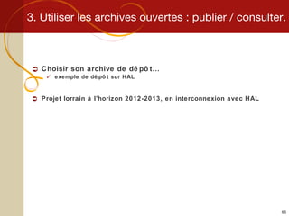 3. Utiliser les archives ouvertes : publier / consulter. Choisir son archive de dépôt… exemple de dépôt sur HAL Projet lorrain à l’horizon 2012-2013, en interconnexion avec HAL 