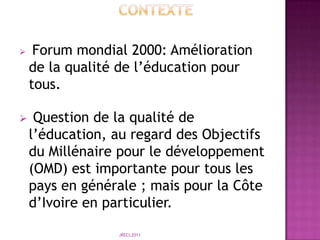                 CONTEXTEForum mondial 2000: Amélioration de la qualité de l’éducation pour tous.